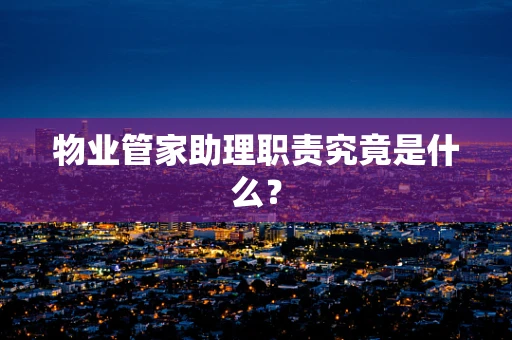 物业管家助理职责究竟是什么？