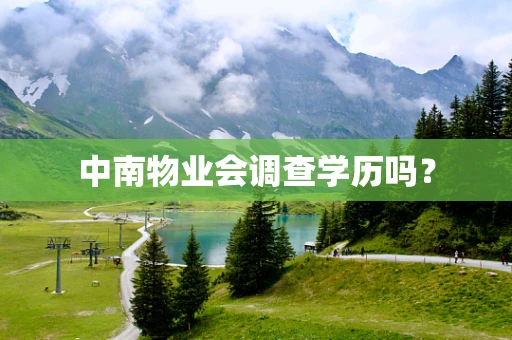 中南物业会调查学历吗？