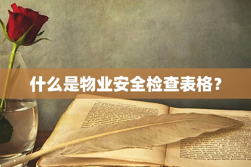 什么是物业安全检查表格？