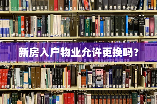新房入户物业允许更换吗？
