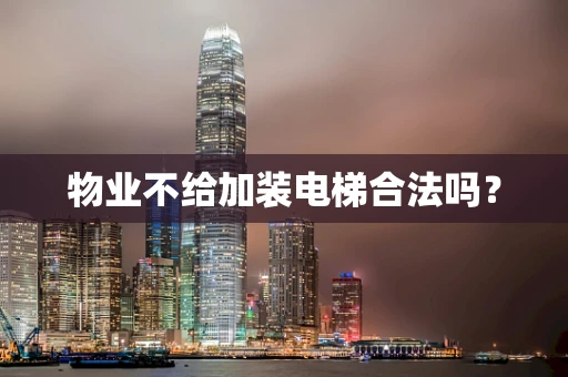 物业不给加装电梯合法吗？