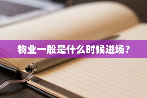 物业一般是什么时候进场？