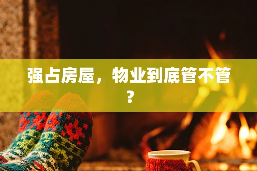 强占房屋，物业到底管不管？