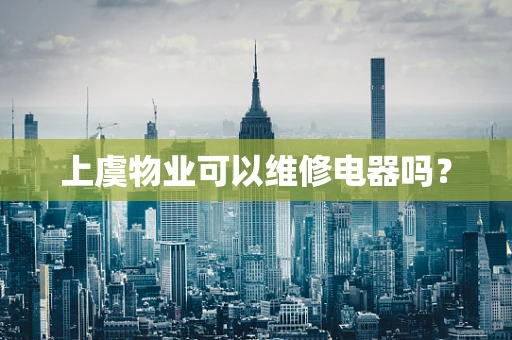 上虞物业可以维修电器吗？