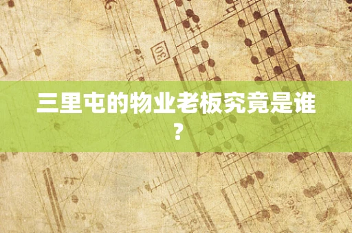 三里屯的物业老板究竟是谁? 三里屯的物业老板究竟是谁?