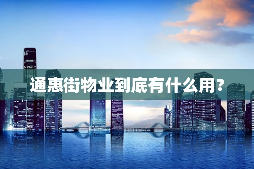 通惠街物业到底有什么用？