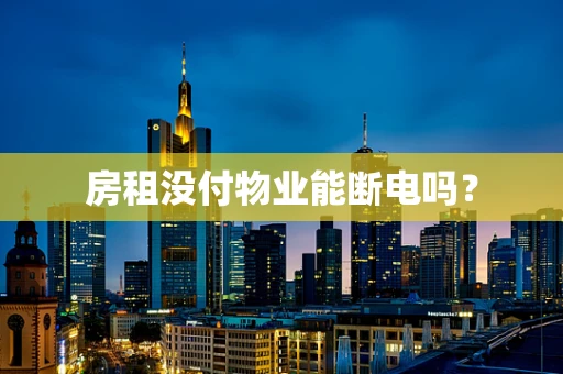 房租没付物业能断电吗？