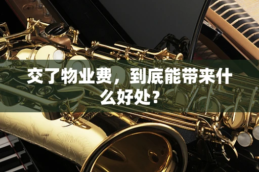 交了物业费，到底能带来什么好处？