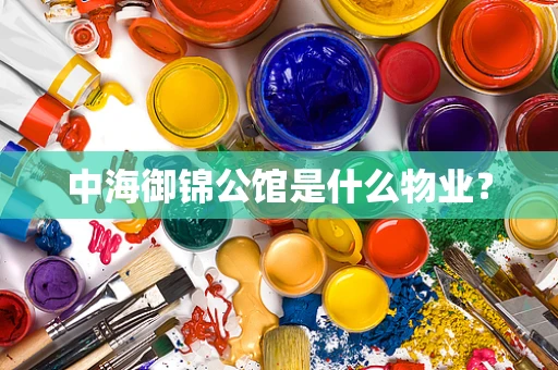 中海御锦公馆是什么物业？