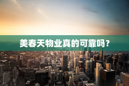 美春天物业真的可靠吗？