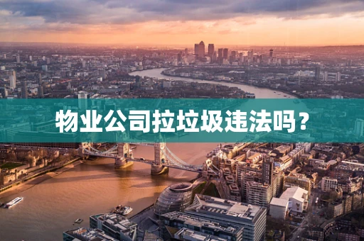 物业公司拉垃圾违法吗？