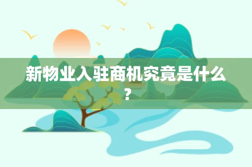 新物业入驻商机究竟是什么？