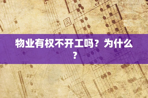 物业有权不开工吗？为什么？