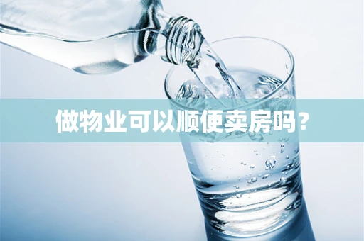 做物业可以顺便卖房吗？