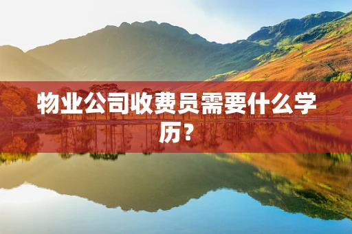 物业公司收费员需要什么学历？