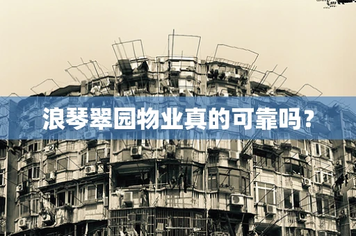 浪琴翠园物业真的可靠吗？