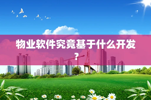 物业软件究竟基于什么开发？
