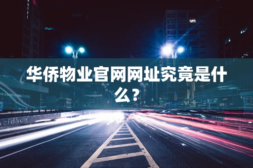 华侨物业官网网址究竟是什么？