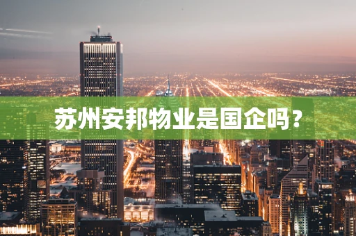 苏州安邦物业是国企吗？
