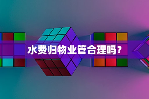 水费归物业管合理吗？