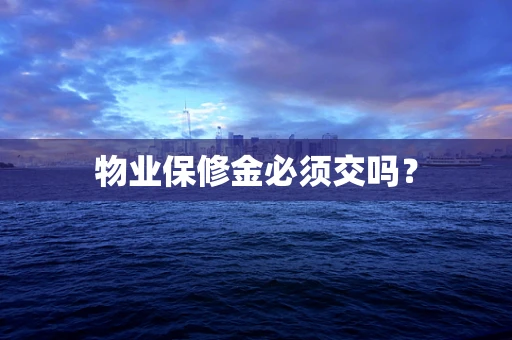 物业保修金必须交吗？