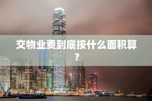 交物业费到底按什么面积算？