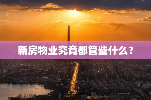 新房物业究竟都管些什么? 新房物业究竟都管些什么?