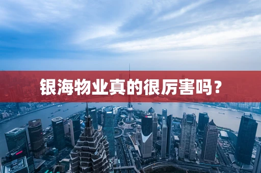 银海物业真的很厉害吗? 银海物业真的很厉害吗?