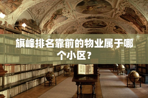 旗峰排名靠前的物业属于哪个小区？