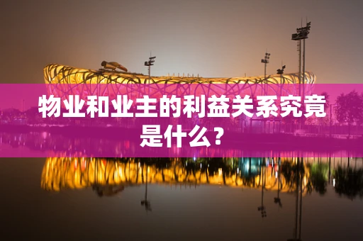 物业和业主的利益关系究竟是什么？