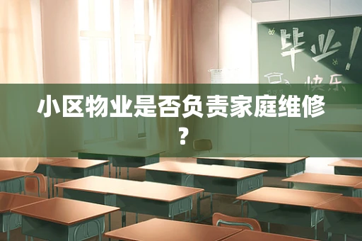 小区物业是否负责家庭维修？