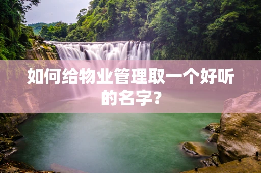 如何给物业管理取一个好听的名字？