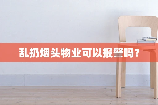 乱扔烟头物业可以报警吗？