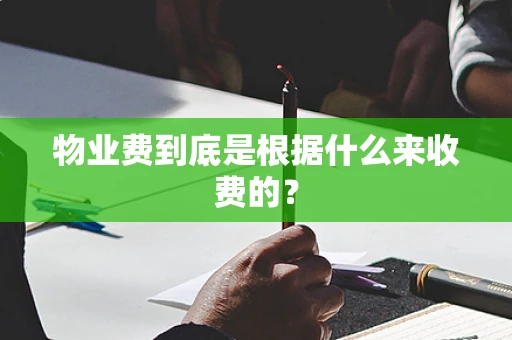 物业费到底是根据什么来收费的? 物业费到底是根据什么来收费的?