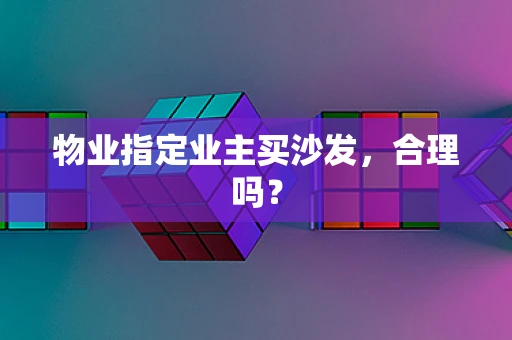 物业指定业主买沙发，合理吗？