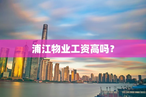 浦江物业工资高吗？