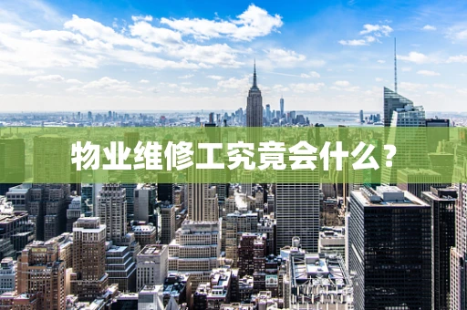 物业维修工究竟会什么？