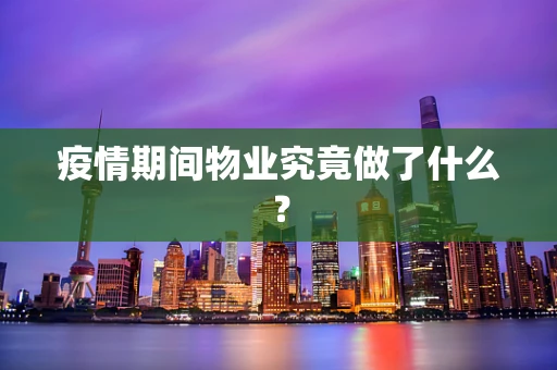 疫情期间物业究竟做了什么？