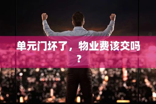 单元门坏了，物业费该交吗？
