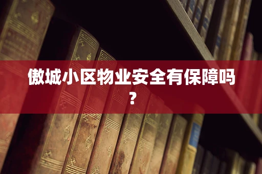 傲城小区物业安全有保障吗？