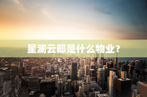 星澜云邸是什么物业？