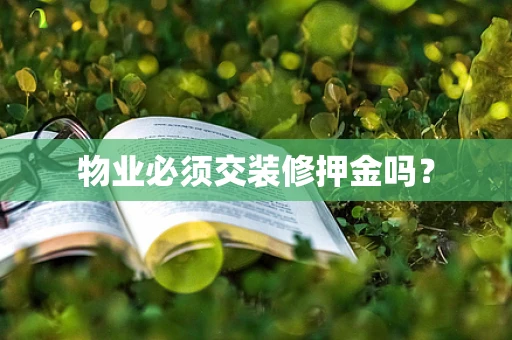 物业必须交装修押金吗？