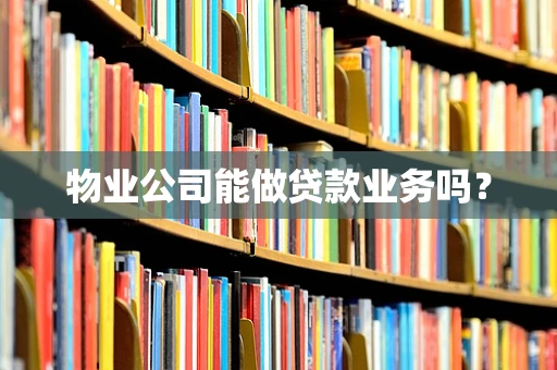 物业公司能做贷款业务吗？