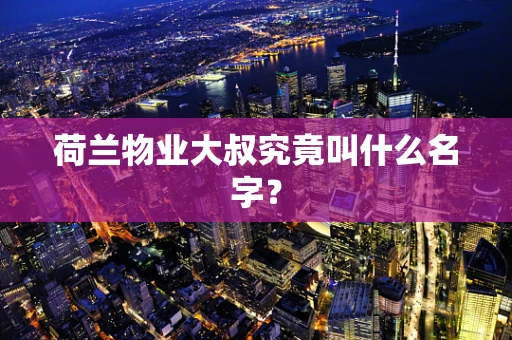荷兰物业大叔究竟叫什么名字？