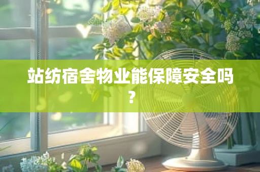 站纺宿舍物业能保障安全吗？