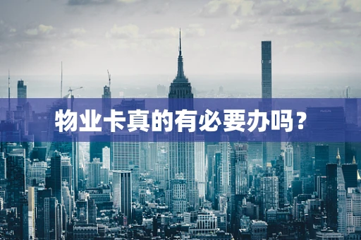 物业卡真的有必要办吗？
