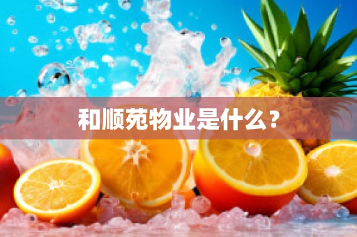 和顺苑物业是什么？