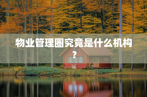 物业管理圈究竟是什么机构？