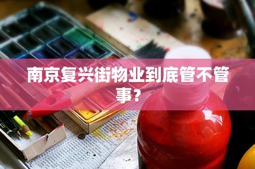南京复兴街物业到底管不管事？