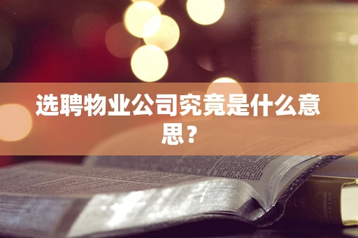 选聘物业公司究竟是什么意思？
